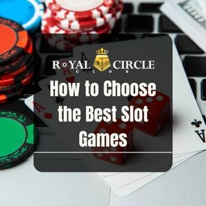 Royal Circle Club - How to Choose the Best Slot Games - royalcc1